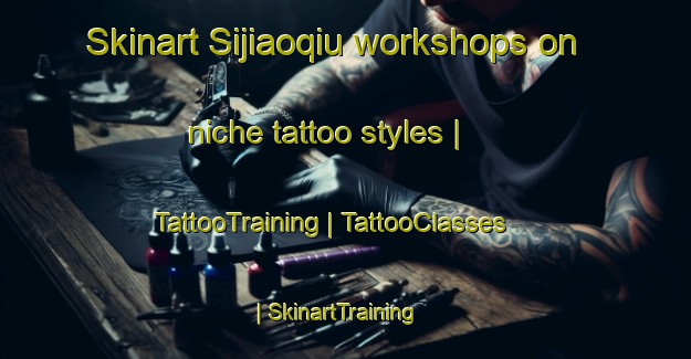 Skinart Sijiaoqiu workshops on niche tattoo styles | TattooTraining | TattooClasses | SkinartTraining-China